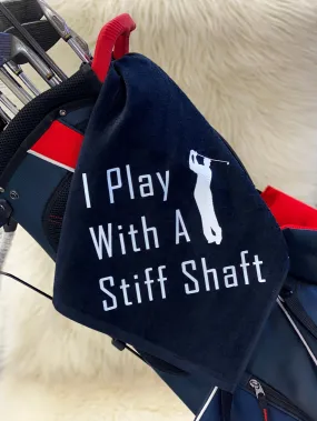 I Play With A Stiff Shaft Golf Towel